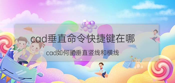 cad垂直命令快捷键在哪 cad如何画垂直竖线和横线？